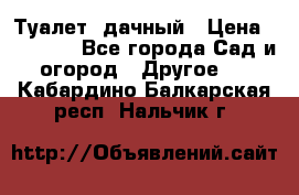 Туалет  дачный › Цена ­ 12 300 - Все города Сад и огород » Другое   . Кабардино-Балкарская респ.,Нальчик г.